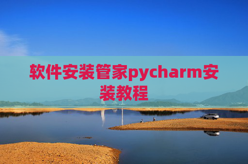 软件安装管家pycharm安装教程